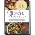 Stromfrei Kochbuch: Die leckersten Rezepte zum einfachen Kochen ohne Strom ob im Notfall oder beim Camping - inkl. Fingerfood & Desserts