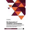 Die Generation Z verstehen und erreichen. Welchen Einfluss hat das Influencer-Marketing auf das Kaufverhalten junger Follower? von Lisa Müller / GRIN