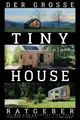 Der große Tiny House Ratgeber: Ihr Weg zum perfekten Tiny House – inkl. Grundriss-Varianten und Extra-Kapitel zu Kosten