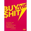 BUY THIS SHIT Die Rolle des Designers im Ästhetischen Kapitalismus. Ein Denkanstoß