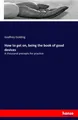 How to get on, being the book of good devices Godfrey Golding
