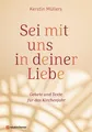 Sei mit uns in deiner Liebe: Gebete und Texte für das Kirchenjahr Kerstin Müller