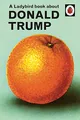 A Ladybird Book About Donald Trump: Ladybirds for Grown-Ups