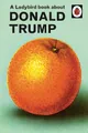 A Ladybird Book About Donald Trump (Ladybirds for Grown-Ups) by Hazeley, Jason