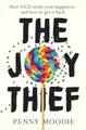 The Joy Thief: How Ocd Steals Your Happiness - And How to Get It Back