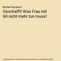 Geschafft! Was Frau mit 60 nicht mehr tun muss!, Michael Kernbach