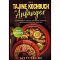Das Tajine Kochbuch für Anfänger: Würzige Fisch-, Fleisch- und Veggie Gerichte nach marokkanischer Tradition - Inklusive Nachtischrezepte