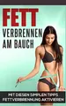 Fett verbrennen am Bauch: Mit diesen simplen Tipps Fettverbrennung ankurbeln (Abnehmen Bücher, Band 1)