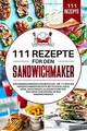 111 Rezepte für den Sandwichmaker: Das Sandwichmaker Koc... | Buch | Zustand gut