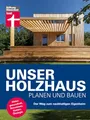 Unser Holzhaus planen und bauen - Ratgeber rund um den Hausbau mit Holz: Der Weg zum nachhaltigen Eigenheim | Wohngesundheit, Bauweisen, Kosten, Ökologie