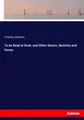 Charles Dickens | To be Read at Dusk, and Other Stories, Sketches and Essays