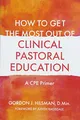 How to Get the Most Out of Clinical Pastoral Education: A Cpe Primer