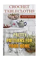 Crochet Tablecloths: Pretty Patterns for Your Home: (Crochet Stitches, Crochet Patterns) (Crochet Book)