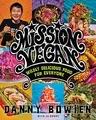 Mission Vegan: Wildly Delicious Food for Everyone―A Revolutionary Approach to Plant-Based Cuisine, Fusing Bold Flavors and Healthy Ingredients for the Adventurous Home Cook