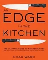 Edge in the Kitchen, An: The Ultimate Guide to Kitchen Knives—How to Buy Them,