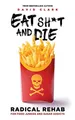 EAT SH*T AND DIE: Radical Rehab for Fo..., Clark, David
