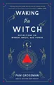 Waking the Witch: Reflections on Women, Magic, and Power by Grossman, Pam