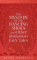 Petre Ispirescu | The Mystery of the Dancing Shoes and Other Romanian Fairy...