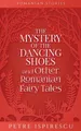 The Mystery of the Dancing Shoes and Other Romanian Fairy Tales