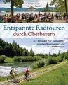 Entspannte Radtouren durch Oberbayern. 33 Routen für Genießer zwischen Rosenheimer Land und Pfaffenwinkel, mit Karten zum Download.: Mit Fahrrad und ... Zu Biergärten und bayerischen Besonderheiten