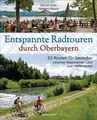 Entspannte Radtouren durch Oberbayern. 33 Routen für Genießer zwischen Rosenheim