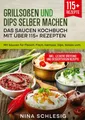 Grillsoßen und Dips selber machen ¿ Das Saucen Kochbuch mit über 115+ Rezepten N