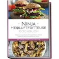 Ninja Heißluftfritteuse Kochbuch: Die leckersten und abwechslungsreichsten Airfr