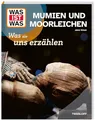 WAS IST WAS Mumien und Moorleichen – Was sie uns erzählen | Kindersachbuch ab 8 Jahren über ägyptische Mumien, Ötzi und viele Geheimnisse der Vergangenheit (WAS IST WAS Das Original)