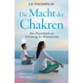 DIE MACHT DER CHAKREN: Ein Praxisbuch zur Erhöhung des Bewusstseins