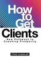 How to Get Clients | New Pathways to Coaching Prosperity | Steve Chandler | Buch