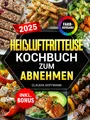 Heißluftfritteuse Kochbuch zum Abnehmen Leckere einfache und kalorienarme Rez...