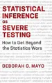 Statistical Inference as Severe Testing: How to Get Beyond the Statistics Wars