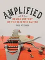 Amplified: A Design History of the El..., Paul Atkinson