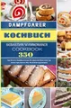 Dampfgarer Kochbuch: 350 Tage Die besten Dampfgaren Rezepte für zuhause mit Fleisch, Fisch, Vegetarisch ,Vegan, Desserts, Obst . Wie Sie lecker & ... Obst . Wie Sie lecker & gesund garen