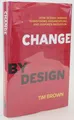 Change by Design: How Design Thinking Transforms Organizations and Inspir (USED)