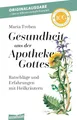 Gesundheit aus der Apotheke Gottes: Ratschläge und Erfahrungen mit Heilkräutern