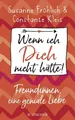 Wenn ich Dich nicht hätte! Freundinnen, eine geniale Liebe Susanne Fröhlich