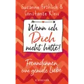 Wenn ich Dich nicht hätte! Freundinnen, eine geniale Liebe Constanze Kleis