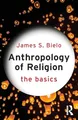 Anthropology of Religion: The Basics