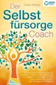Der Selbstfürsorge Coach: Wie Sie mit den Powermethoden der Selbstliebe zu ei...