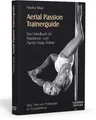 Aerial Passion Trainerguide: Das Handbuch für Poledance- und Aerial Hoop-Trainer