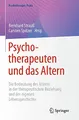 Psychotherapeuten und das Altern: Die Bedeutung des Alterns in der therapeutischen Beziehung und der eigenen Lebensgeschichte (Psychotherapie: Praxis)