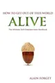 How to Get Out of This World Alive: The Ultimate Self-Empowerment Handbook