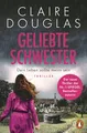 Geliebte Schwester: Dein Leben sollte meins sein. Thriller - Der neue Thriller der Nr.-1-SPIEGEL-Bestsellerautorin - Claire Douglas überrascht immer wieder!