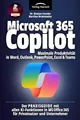 Microsoft 365 Copilot | Maximale Produktivität in Word, Outlook, PowerPoint, Excel & Teams: Der PRAXISGUIDE mit allen KI-Funktionen in MS Office 365 für Privatnutzer und Unternehmer
