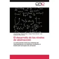 Editorial Académica Española El desarrollo de los niveles de abstracción (Luis Leobardo Alfaro Avena, Sergio Flores García, Juan Ernesto Chávez Prieto, 2013) (51338008)