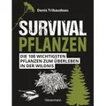 Survivalpflanzen. Die 100 wichtigsten Pflanzen zum Überleben in der Wildnis