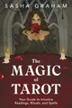 The Magic of Tarot: Your Guide to Intuitive Readings, Rituals, and Spells
