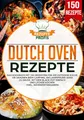 Dutch Oven Rezepte: Das Kochbuch mit 150 Rezepten für die Outdoor Küche. Ob draußen beim Camping, am Lagerfeuer oder Zuhause. Mit dem Black Pot einfach und lecker kochen (inkl. Nährwertangaben)