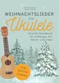 Weihnachtslieder für Ukulele - Ukulele Songbook für Anfänger mit Noten und Tabs: inkl. Online-Videos, Akkorden, Schlagmustern, Zupfmustern, Liedtexten und Fingerstyle-Versionen